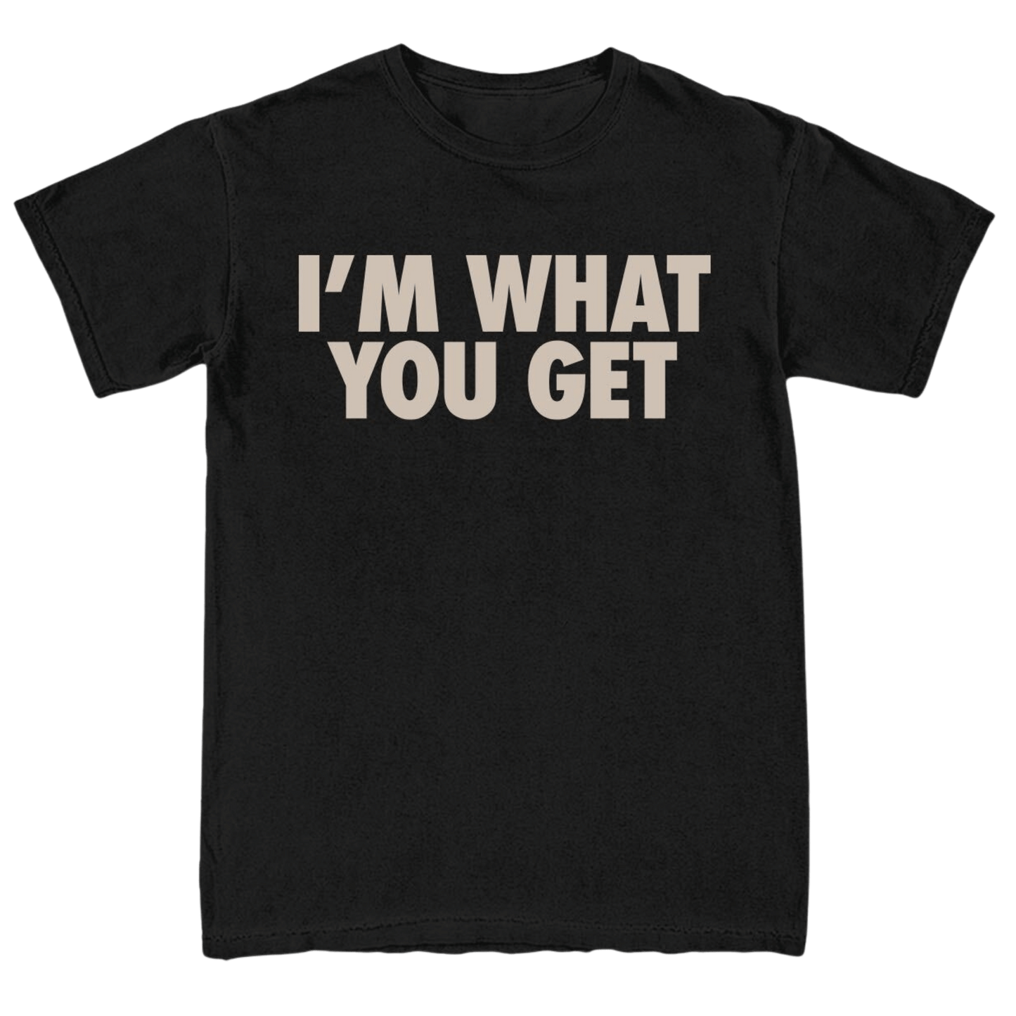 I'm What You Get Tee